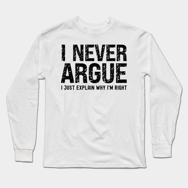 I Never Argue, I Just Explain Why I'm Right Long Sleeve T-Shirt by Xtian Dela ✅